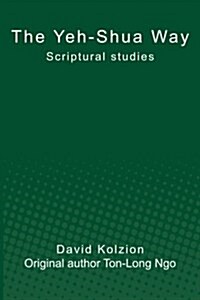 The Yeh-Shua Way: Scriptural Studies (Paperback)