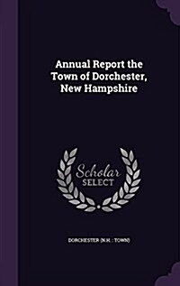 Annual Report the Town of Dorchester, New Hampshire (Hardcover)