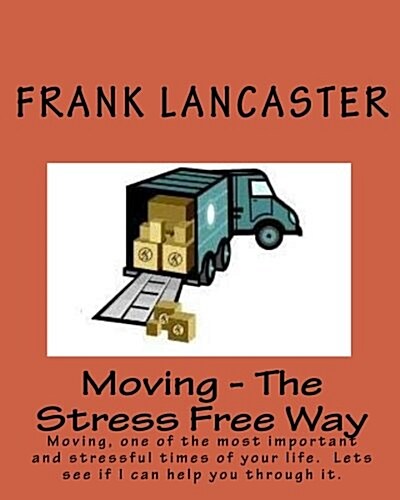 Moving - The Stress Free Way: Moving, One of the Most Important and Stressful Times of Your Life. Lets See If I Can Help You Through It. (Paperback)