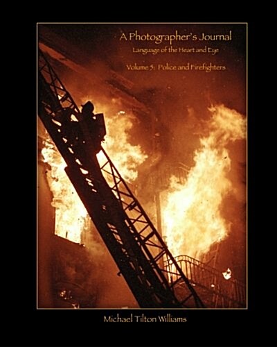 A Photographers Journal, Volume 5: Police and Firefighters: Language of the Heart and Eye (Paperback)