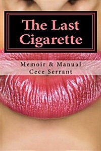 The Last Cigarette - Memoir & Manual: A Funny, Moving Little Tale about One Womans Love Affair with Nicotine (Paperback)