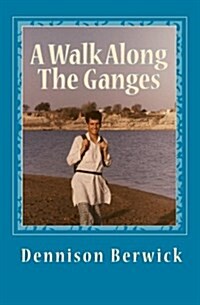 A Walk Along the Ganges: 2000 Miles from Sea to Source (Paperback)