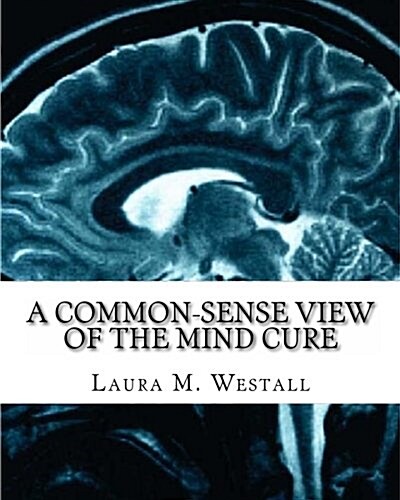 A Common-Sense View of the Mind Cure (Paperback)