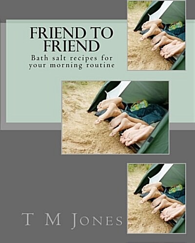 Friend to Friend: Bath Salt Recipes for Your Morning Routine (Paperback)