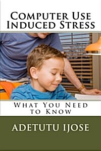 Computer Use Induced Stress: What You Need to Know (Paperback)