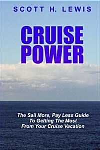 Cruise Power: The Sail More, Pay Less Guide to Getting More from Your Cruise Vacation (Paperback)