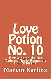 Love Potion No. 10: How Winston the Rat Made My Nerdy Roommate a Chick Magnet (Paperback)