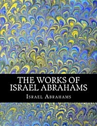 The Works of Israel Abrahams (Paperback)