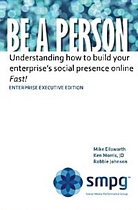 Be a Person - Enterprise Executive Edition: Understanding How to Build Your Enterprises Social Presence Online - Fast! (Paperback)