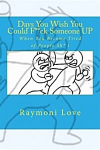 Days You Wish You Could F**ck Someone Up: When You Become Tired of People Sh* T (Paperback)