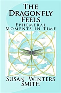 The Dragonfly Feels: Ephemeral Moments in Time (Paperback)