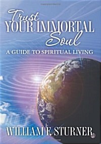 Trust Your Immortal Soul: A Guide to Spiritual Living (Paperback)