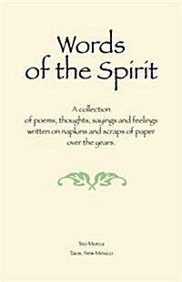 Words of the Spirit: A Collection of Poems, Thoughts, Sayings and Feelings Written on Napkins and Scraps of Paper Over the Years. (Paperback)