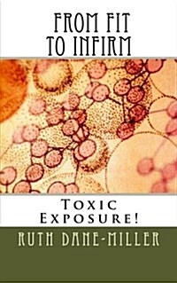 From Fit to Infirm: The Tragedy of Toxic Exposure (Paperback)