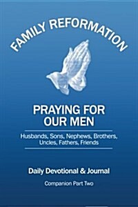 Family Reformation: Praying for Our Men Husband, Son, Nephew Brother, Uncle, Father, Friend (Paperback)