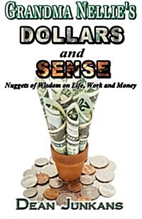 Grandma Nellies Dollars and Sense: Nuggets of Wisdom on Life, Work and Money (Paperback)