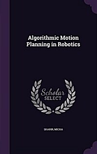 Algorithmic Motion Planning in Robotics (Hardcover)