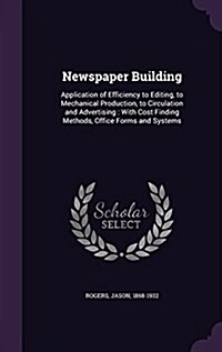 Newspaper Building: Application of Efficiency to Editing, to Mechanical Production, to Circulation and Advertising: With Cost Finding Meth (Hardcover)