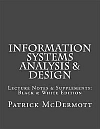 Information Systems Analysis & Design: Lecture Notes & Supplements: Black & White Edition (Paperback)