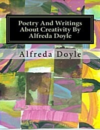 Poetry and Writings about Creativity by Alfreda Doyle (Paperback)
