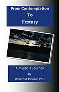 From Contemplation to Ecstasy: A Mystics Journey (Paperback)