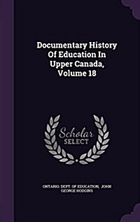 Documentary History of Education in Upper Canada, Volume 18 (Hardcover)