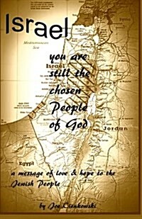 Israel, You Are Still the Chosen People of God: A Message of Love and Hope to the Jewish People (Paperback)