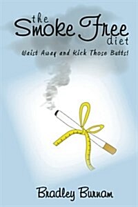 The Smoke Free Diet: Waist Away and Kick Those Butts! (Paperback)