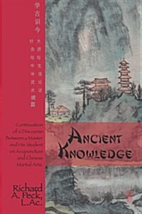 Ancient Knowledge: Continuation of a Discourse Between a Master and His Student on Acupuncture and Chinese Martial Arts (Paperback)