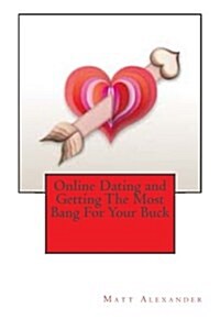 Online Dating and Getting the Most Bang for Your Buck (Paperback)