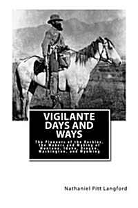 Vigilante Days and Ways: The Pioneers of the Rockies, the Makers and Making of Montana, Idaho, Oregon, Washington, and Wyoming (Paperback)