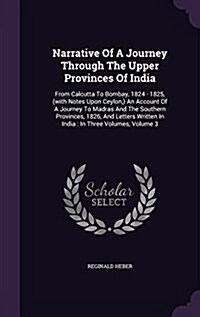 Narrative of a Journey Through the Upper Provinces of India: From Calcutta to Bombay, 1824 - 1825, (with Notes Upon Ceylon, ) an Account of a Journey (Hardcover)