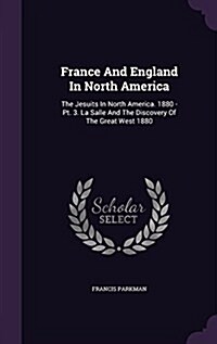France and England in North America: The Jesuits in North America. 1880 - PT. 3. La Salle and the Discovery of the Great West 1880 (Hardcover)