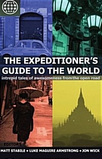 The Expeditioners Guide to the World: Intrepid Tales of Awesomeness from the Open Road (Paperback)