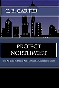 Project Northwest: Not All Bank Robberies Are the Same (Paperback)