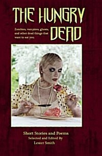 The Hungry Dead: Zombies, Vampires, Ghosts, and Other Dead Things That Want to Eat You (Paperback)