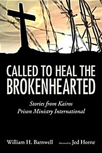 Called to Heal the Brokenhearted: Stories from Kairos Prison Ministry International (Hardcover)