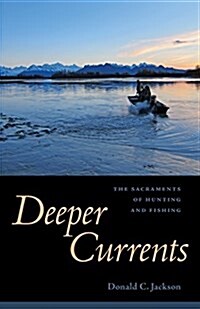 Deeper Currents: The Sacraments of Hunting and Fishing (Hardcover)