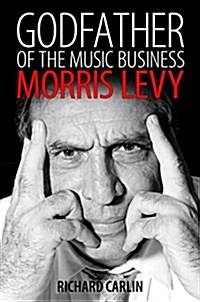 Godfather of the Music Business: Morris Levy (Hardcover)