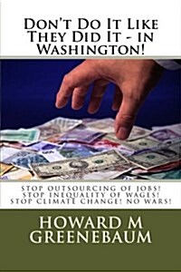 Dont Do It Like They Did It - In Washington!: Read How the Snakes of Corruption Have Ensnared Democracy Away from Americans! (Paperback)