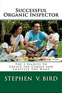 Successful Organic Inspector: The 3 Secrets to Create the Career and Lifestyle You Want (Paperback)