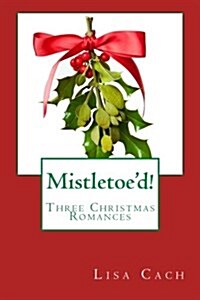 Mistletoed!: Three Christmas Novellas (Paperback)