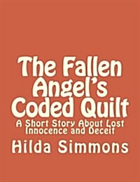 The Fallen Angels Coded Quilt: A Short Story about Lost Innocence and Deceit (Paperback)