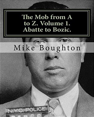 The Mob from A to Z. Volume 1. Abatte to Bozic. (Paperback)