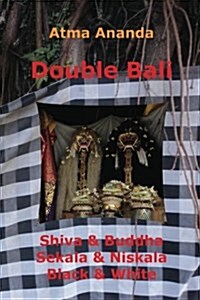 Double Bali: Shiva & Buddha, Sekala & Niskala, Black & White (Paperback)