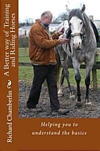 A Better Way of Training and Riding Horses: A Refreshing Way to Understand Horsemanship and Equitation Put Simply. (Paperback)