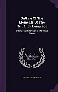 Outline Of The Elements Of The Kisu?eli Language: With Special Reference To The Kin?a Dialect (Hardcover)