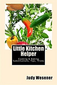 Little Kitchen Helper: Cooking & Baking Substitutions, Tips, Tricks (Paperback)