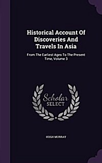 Historical Account of Discoveries and Travels in Asia: From the Earliest Ages to the Present Time, Volume 3 (Hardcover)