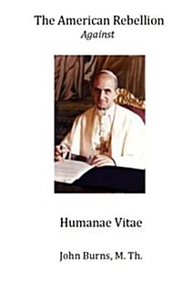 The American Rebellion Against Humanae Vitae (Paperback)